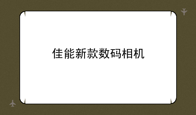 佳能新款数码相机