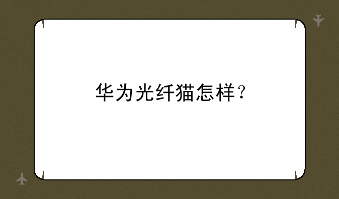 华为光纤猫怎样？