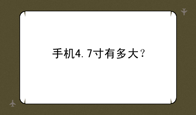手机4.7寸有多大？