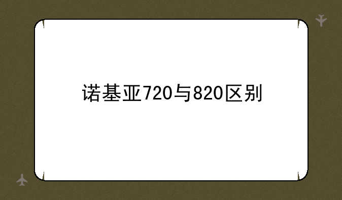 诺基亚720与820区别