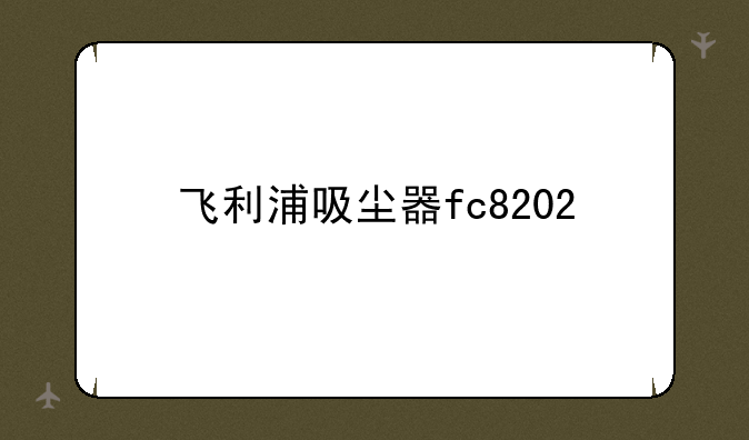 飞利浦吸尘器fc8202