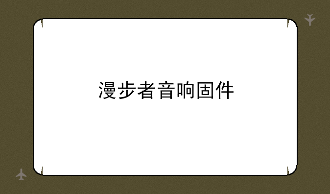 漫步者音响固件