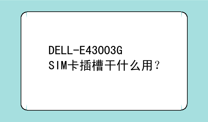 DELL-E43003GSIM卡插槽干什么用？
