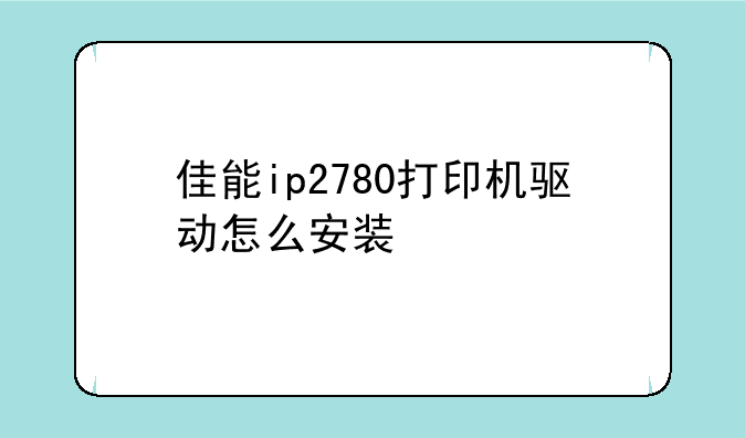 佳能ip2780打印机驱动怎么安装