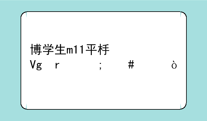 博学生m11平板家教机怎么样？