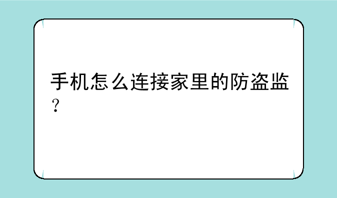手机怎么连接家里的防盗监？