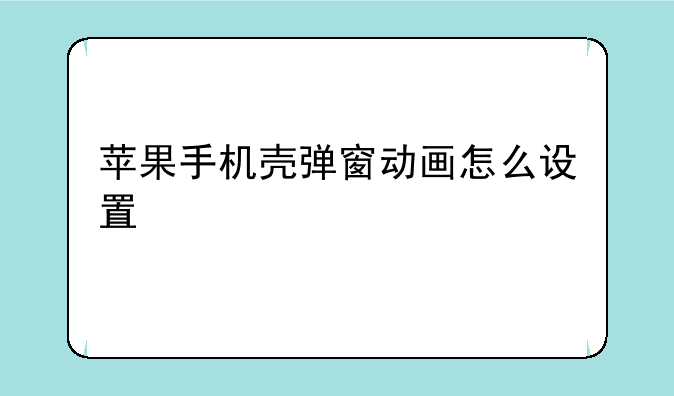 苹果手机壳弹窗动画怎么设置
