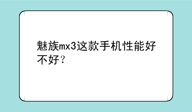 魅族mx3这款手机性能好不好？