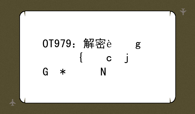 OT979：解密这款神秘的科技产品