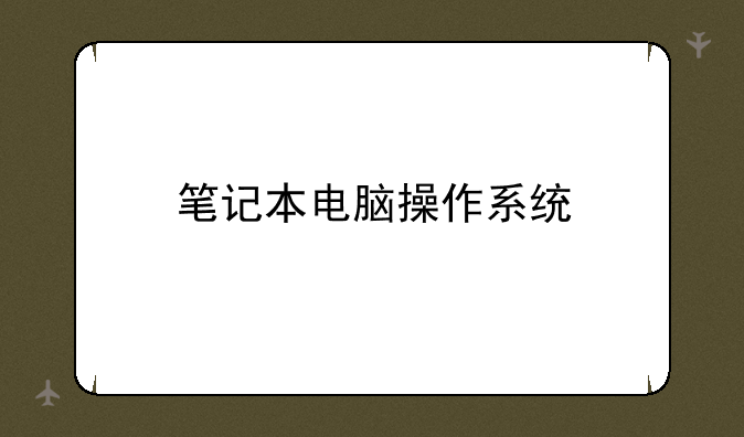 笔记本电脑操作系统