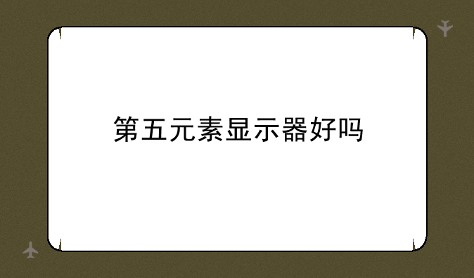 第五元素显示器好吗