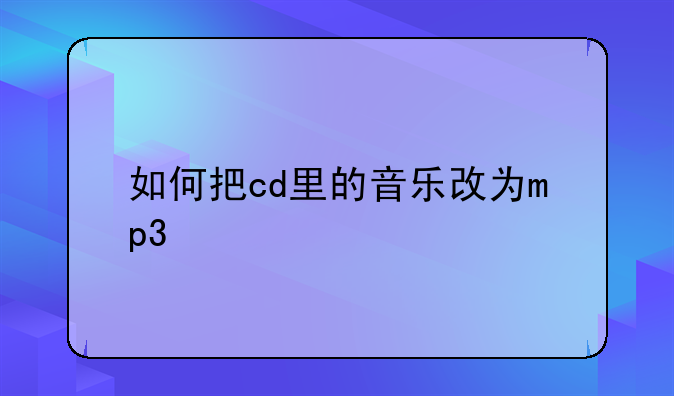 如何把cd里的音乐改为mp3