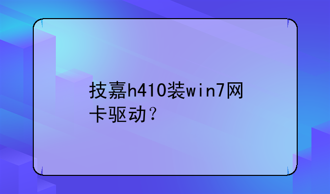 技嘉h410装win7网卡驱动？