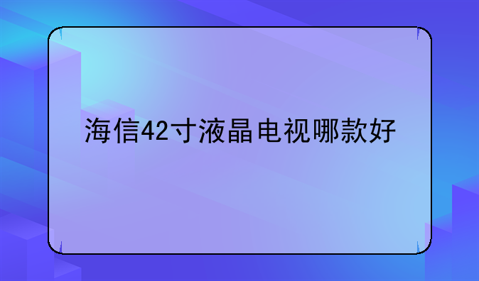 海信42寸液晶电视哪款好