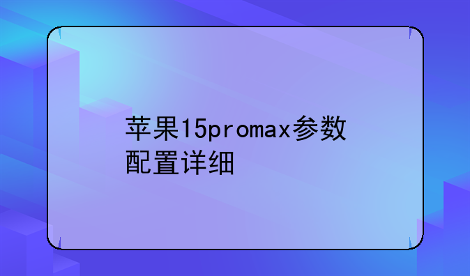 苹果15promax参数配置详细