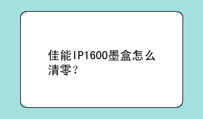 佳能IP1600墨盒怎么清零？