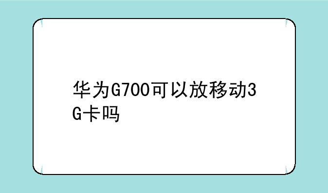 华为G700可以放移动3G卡吗