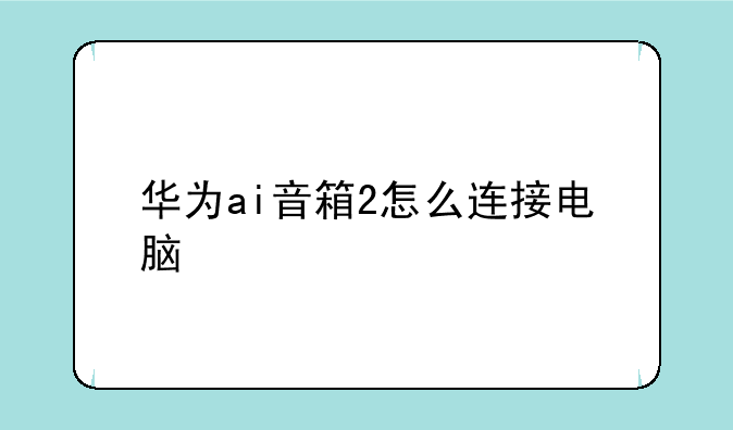 华为ai音箱2怎么连接电脑
