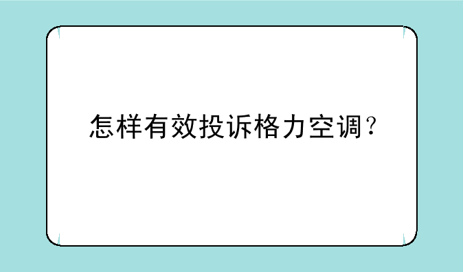 怎样有效投诉格力空调？