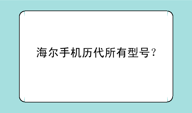 海尔手机历代所有型号？
