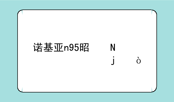 诺基亚n95是哪年上市的？