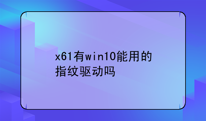 x61有win10能用的指纹驱动吗