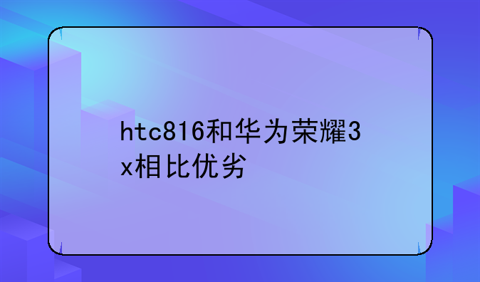 htc816和华为荣耀3x相比优劣