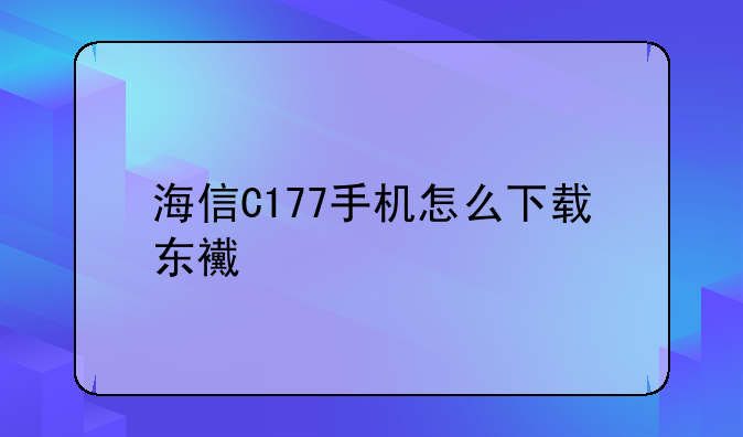 海信C177手机怎么下载东西?