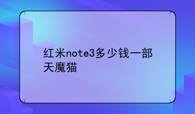 红米note3多少钱一部天魔猫