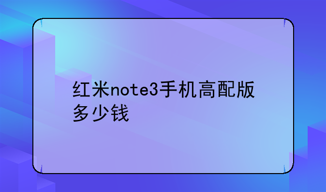 红米note3手机高配版多少钱