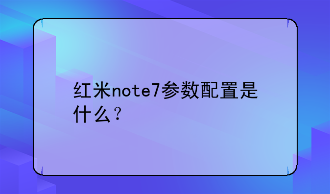 红米note7参数配置是什么？