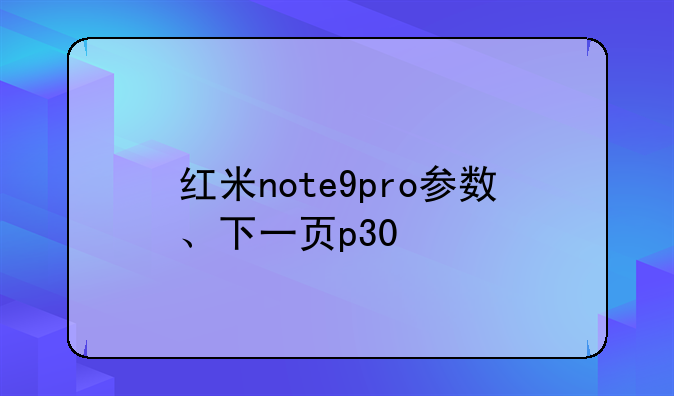 红米note9pro参数、下一页p30