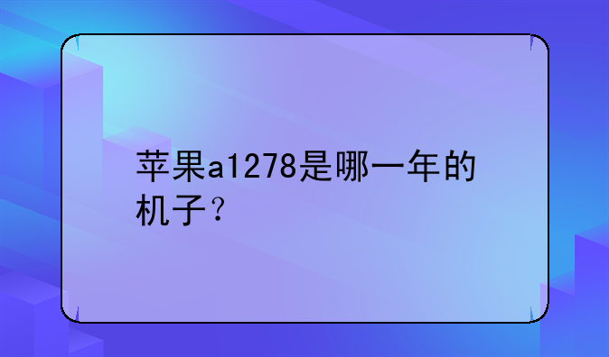 苹果a1278是哪一年的机子？