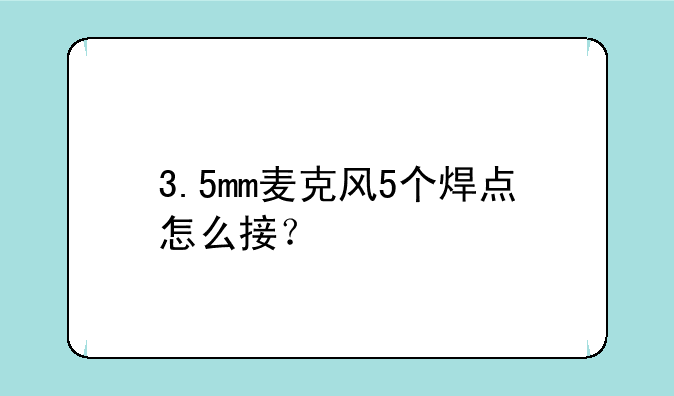 3.5mm麦克风5个焊点怎么接？