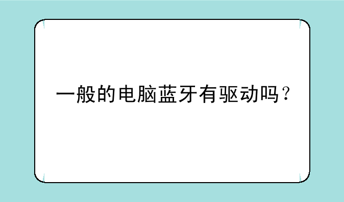 一般的电脑蓝牙有驱动吗？