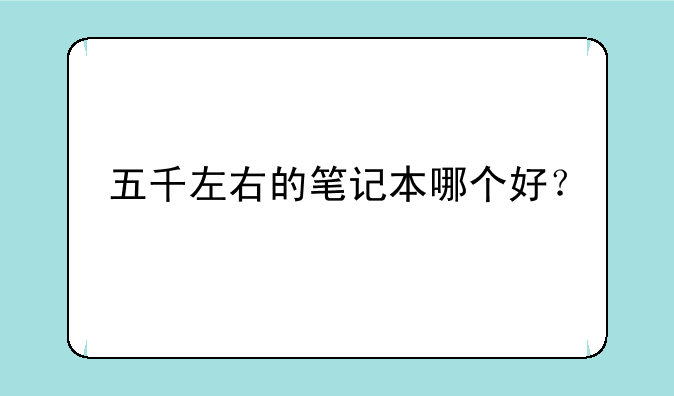 五千左右的笔记本哪个好？