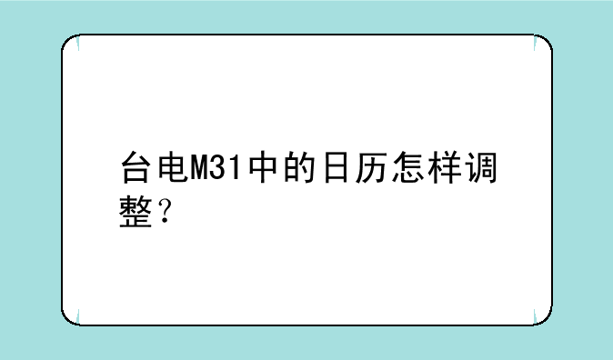 台电M31中的日历怎样调整？
