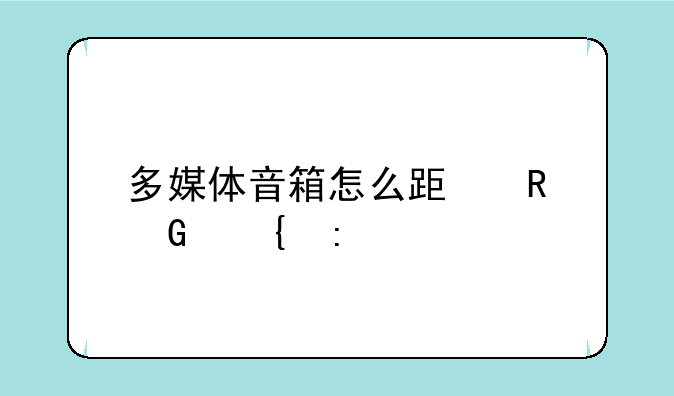 多媒体音箱怎么跟电脑连接