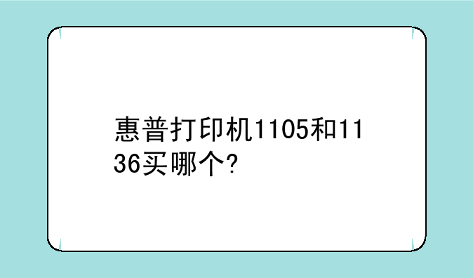 惠普打印机1105和1136买哪个?