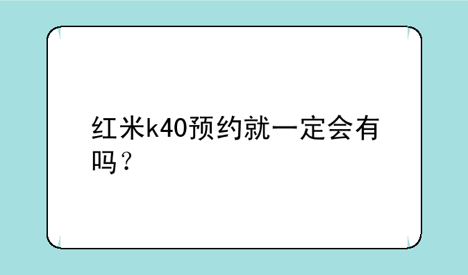 红米k40预约就一定会有吗？