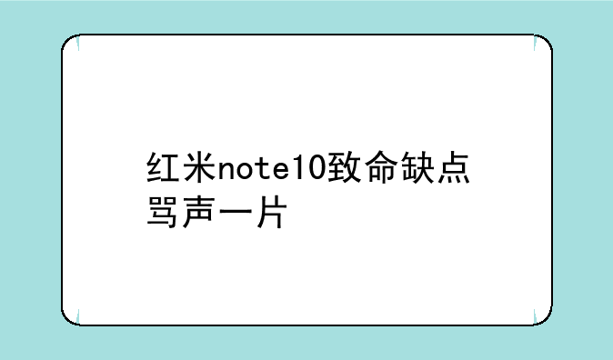 红米note10致命缺点骂声一片