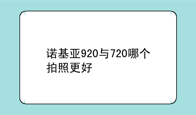 诺基亚720和920的区别~诺基亚920与