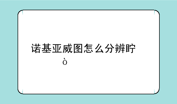 诺基亚威图怎么分辨真假？