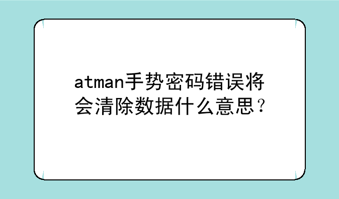 atman手势密码错误将会清除数据什么意思？