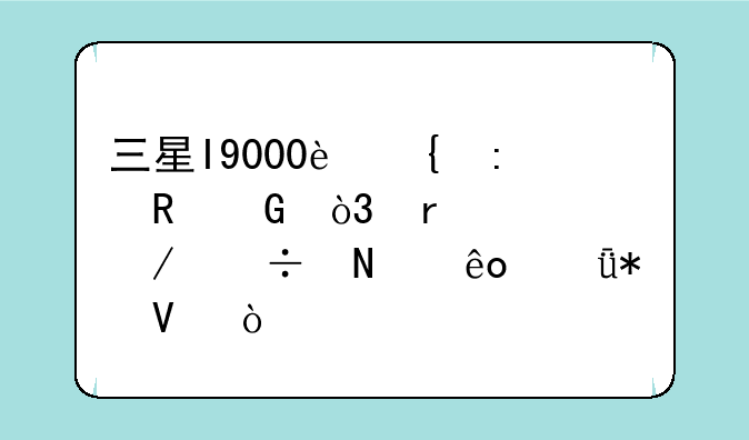 三星I9000连接电脑，需要下载哪些驱动啊？