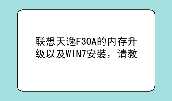 联想天逸F30A的内存升级以及WIN7安装，请教