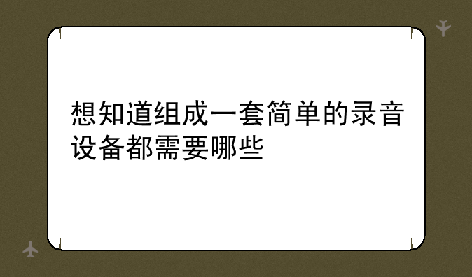 想知道组成一套简单的录音设备都需要哪些