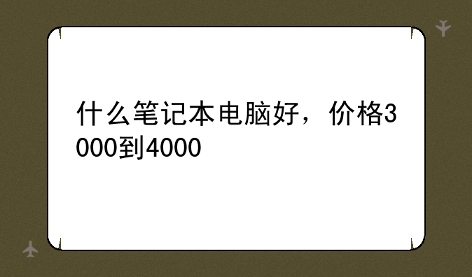 什么笔记本电脑好，价格3000到4000