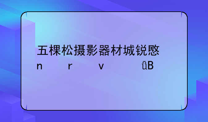 五棵松摄影器材城锐意相机靠谱吗