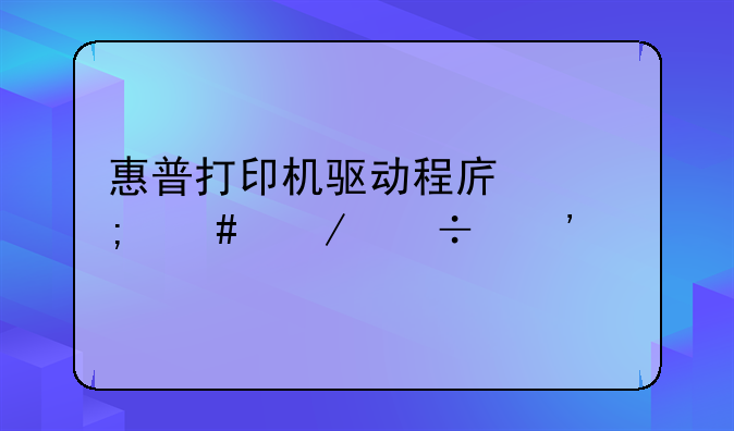 惠普打印机驱动程序怎么下载安装